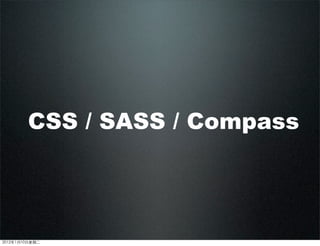 CSS / SASS / Compass
2012110ڶ
 