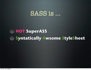 NOT SuperASS
Syntatically Awsome StyleSheet
SASS is ...
2012110ڶ
 