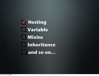 Nesting
Variable
Mixins
Inheritance
and so on...
2012110ڶ
 