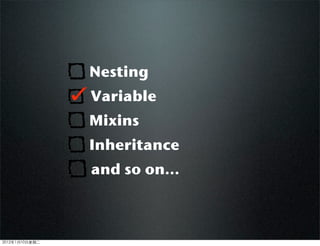 Nesting
Variable
Mixins
Inheritance
and so on...
2012110ڶ
 