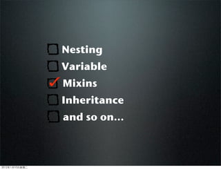 Nesting
Variable
Mixins
Inheritance
and so on...
2012110ڶ
 