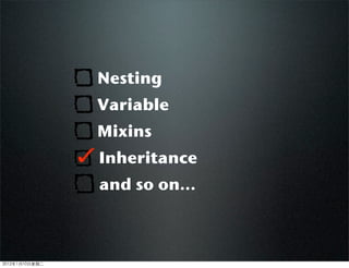 Nesting
Variable
Mixins
Inheritance
and so on...
2012110ڶ
 