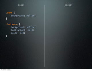 [ CSS ] [ SCSS ]
.warn {
background: yellow;
}
.bad_warn {
background: yellow;
font-weight: bold;
color: red;
}
2012110ڶ
 