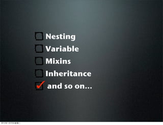 Nesting
Variable
Mixins
Inheritance
and so on...
2012110ڶ
 
