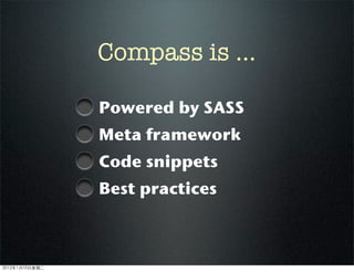 Powered by SASS
Meta framework
Code snippets
Best practices
Compass is ...
2012110ڶ
 