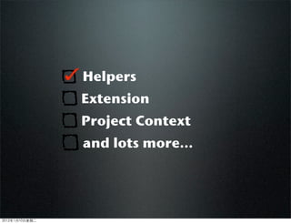 Helpers
Extension
Project Context
and lots more...
2012110ڶ
 