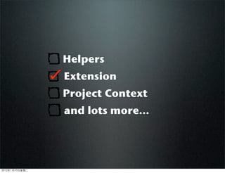 Helpers
Extension
Project Context
and lots more...
2012110ڶ
 