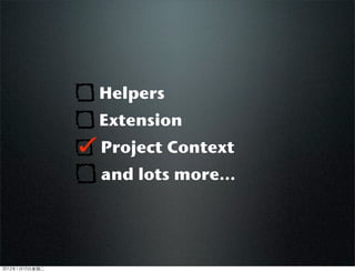 Helpers
Extension
Project Context
and lots more...
2012110ڶ
 