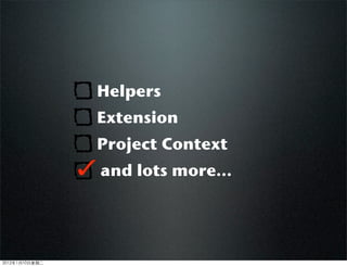 Helpers
Extension
Project Context
and lots more...
2012110ڶ
 
