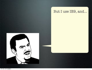 But I use IE9, and...
2012110ڶ
 