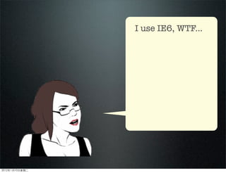 I use IE6, WTF...
2012110ڶ
 