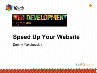 Speed Up Your Website
Dmitriy Yakubovskiy
 