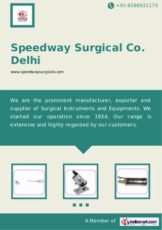 +91-8586931173

Speedway Surgical Co.
Delhi
www.speedwaysurgicals.com

We are the prominent manufacturer, exporter and
supplier of Surgical Instruments and Equipments. We
started our operation since 1934, Our range is
extensive and highly regarded by our customers.

A Member of

 