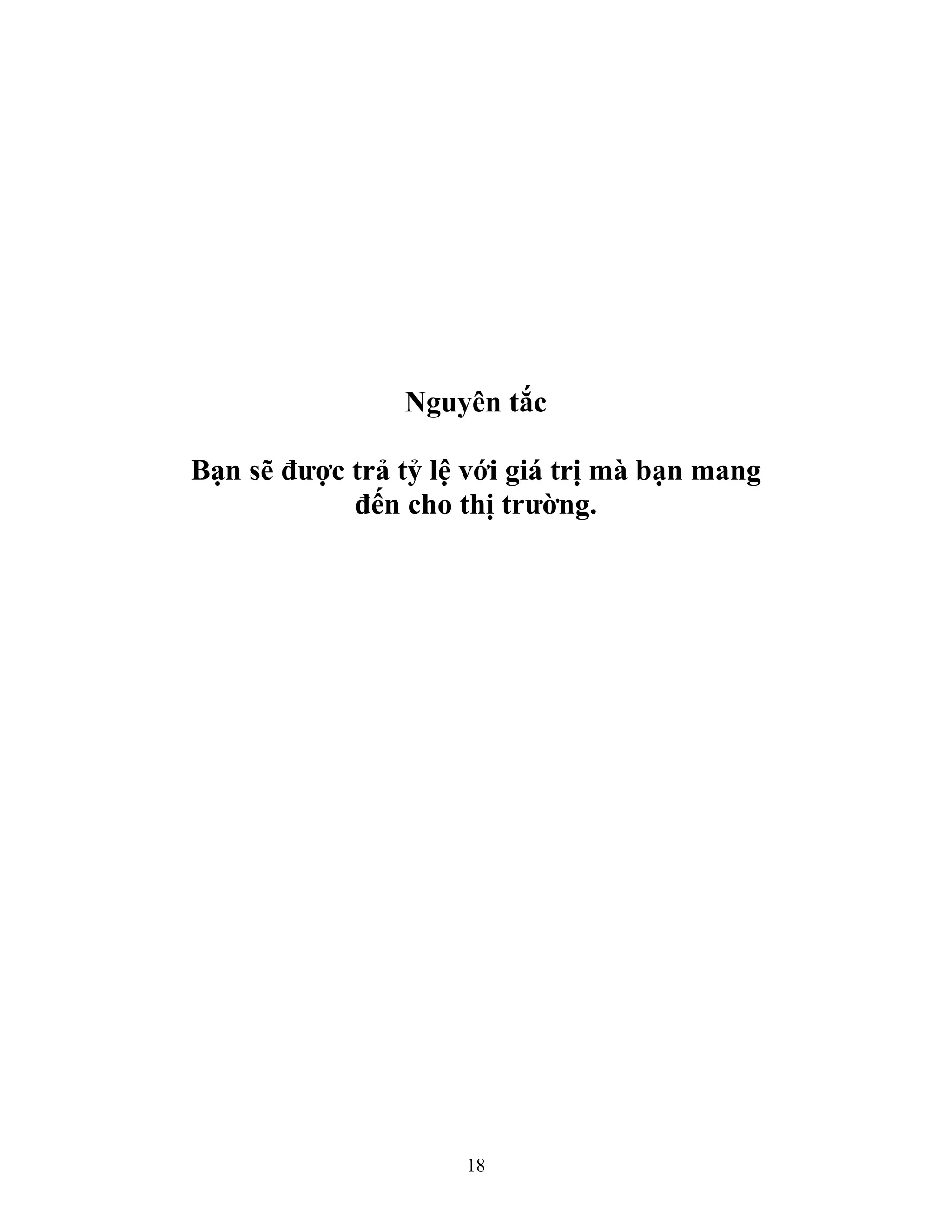 18
Nguyên tắc
Bạn sẽ được trả tỷ lệ với giá trị mà bạn mang
đến cho thị trường.
 