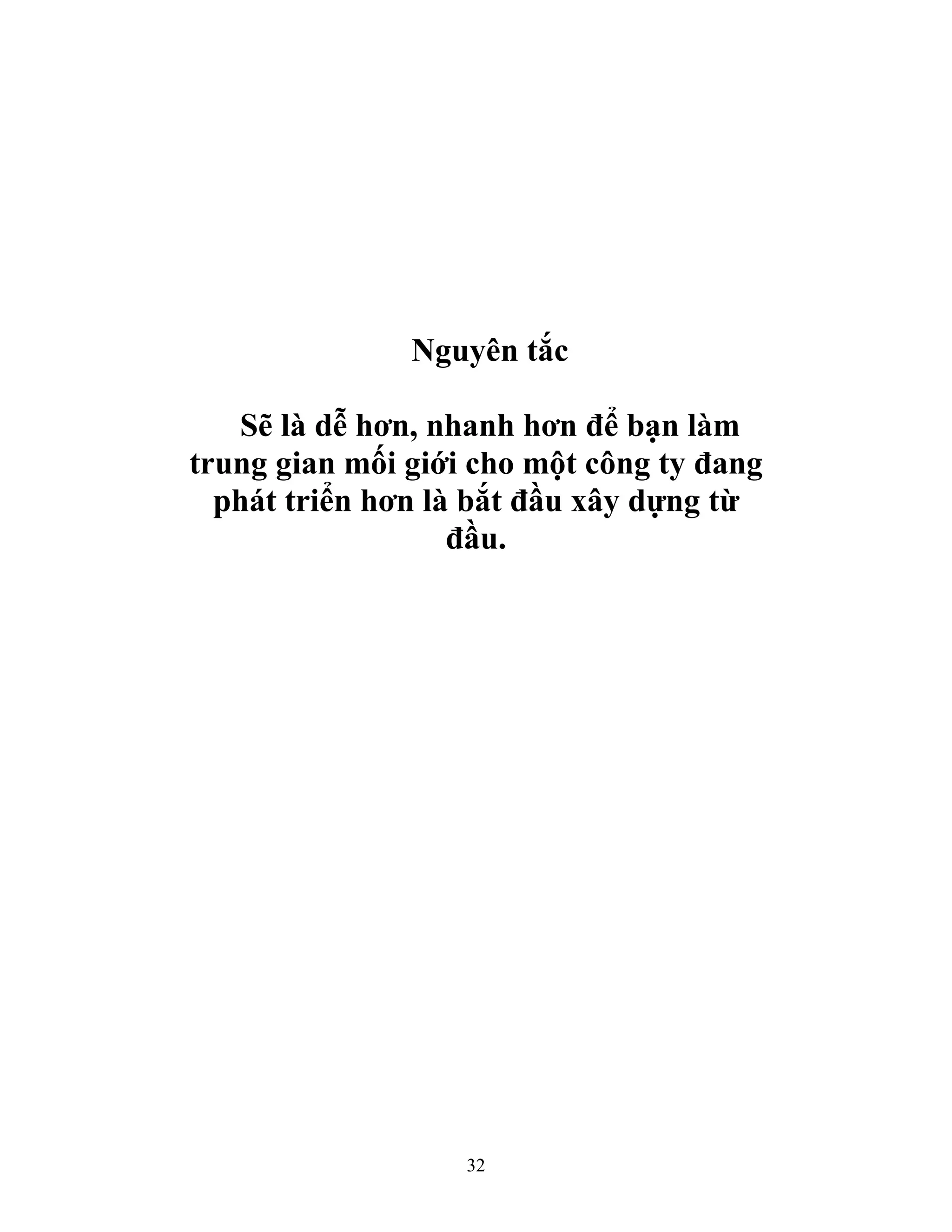 32
Nguyên tắc
Sẽ là dễ hơn, nhanh hơn để bạn làm
trung gian mối giới cho một công ty đang
phát triển hơn là bắt đầu xây dựng từ
đầu.
 