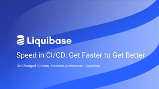 Speed in CI/CD: Get Faster to Get Better
Dan Zentgraf, Director, Solutions Architecture - Liquibase
 