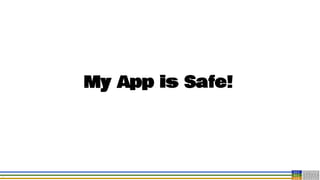 7
My App is Safe!
 