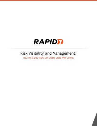 Risk Visibility and Management:
How IT Security Teams Can Enable Speed With Control
 