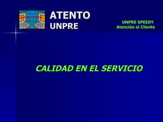 ATENTO UNPRE CALIDAD EN EL SERVICIO   UNPRE SPEEDY  Atención al Cliente 