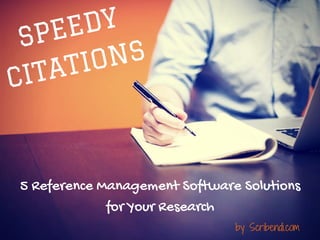 SPEEDY
CITATIONS
SPEEDY
CITATIONS
5 Reference Management Software Solutions
for Your Research
by Scribendi.com
 