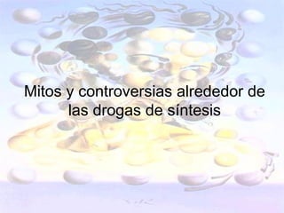 Mitos y controversias alrededor de
      las drogas de síntesis
 