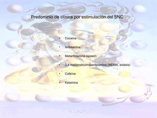 Predominio de clínica por estimulación del SNC



             •   Cocaína

             •   Anfetamina

             •   Metanfetamina (speed)

             •   3,4-metilendioximetanfetamina (MDMA, éxtasis)

             •   Cafeína

             •   Ketamina
 