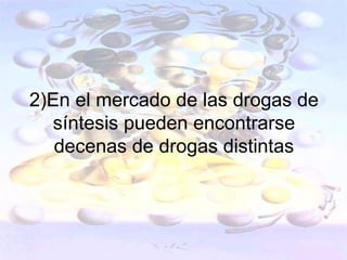 2)En el mercado de las drogas de
  síntesis pueden encontrarse
   decenas de drogas distintas
 