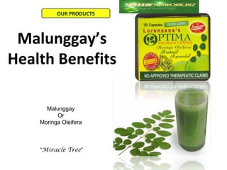 OUR PRODUCTS



 Malunggay’s
Health Benefits

      Malunggay
          Or
    Moringa Oleifera



    “Miracle Tree”
 
