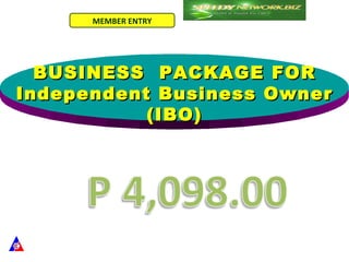 MEMBER ENTRY




  BUSINESS PACKAGE FOR
Independent Business Owner
           (IBO)
 