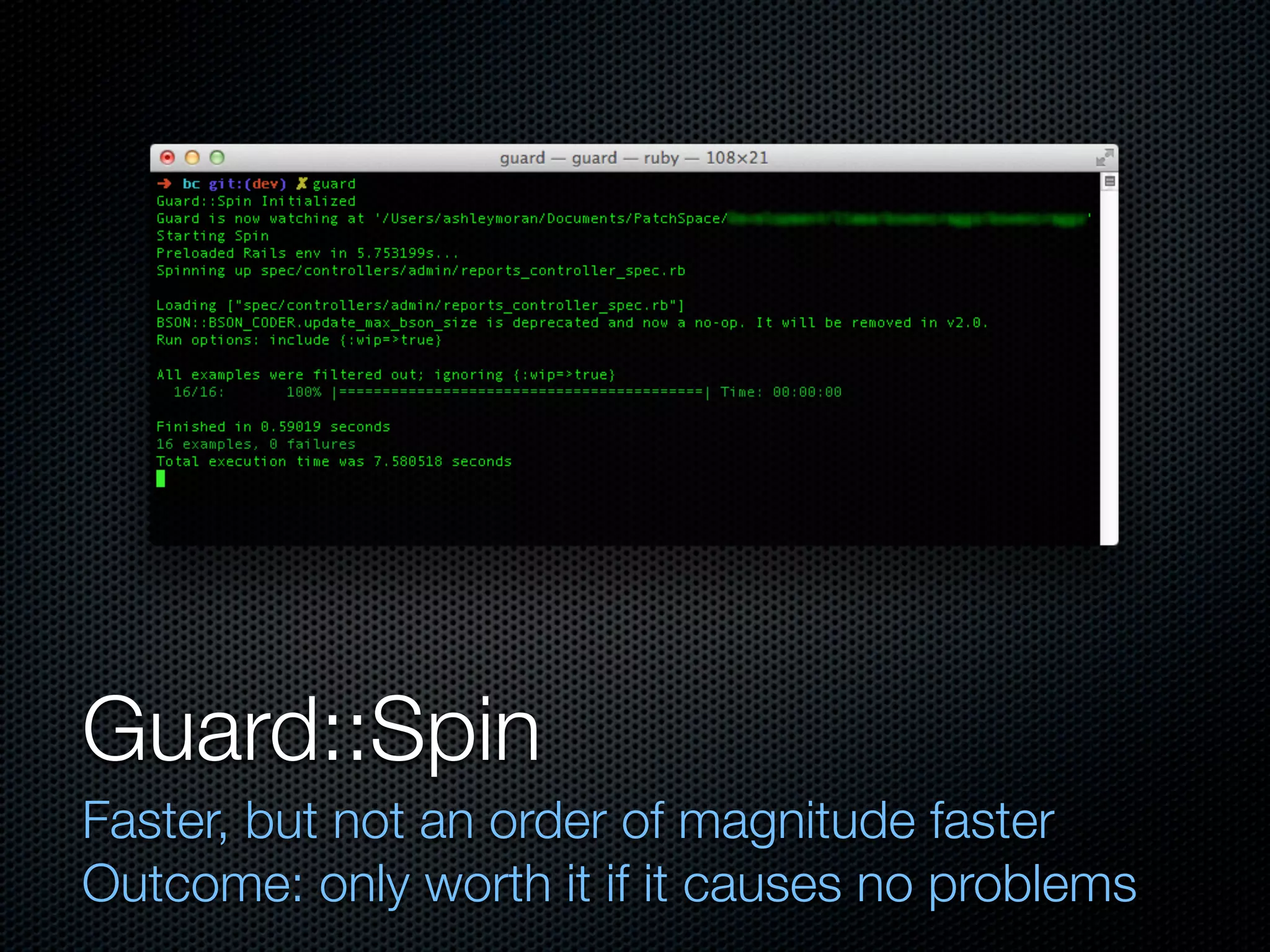 Guard::Spin
Faster, but not an order of magnitude faster
Outcome: only worth it if it causes no problems
 