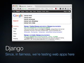Django
Since, in fairness, we’re testing web apps here
 