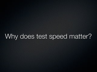Why does test speed matter?
 
