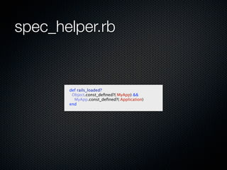 spec_helper.rb


       def rails_loaded?
        Object.const_deﬁned?(:MyApp) &&
         MyApp.const_deﬁned?(:Applicatio...