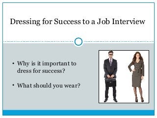 Dressing for Success to a Job Interview

• Why is it important to
dress for success?
• What should you wear?

 