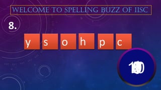 o h cs py
8.
WELCOME TO SPELLING BUZZ OF IISC
10987654321
 