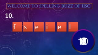 e i ls ef
10.
WELCOME TO SPELLING BUZZ OF IISC
10987654321
 