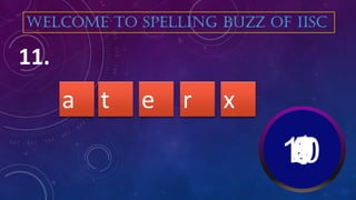 e rt xa
11.
WELCOME TO SPELLING BUZZ OF IISC
10987654321
 