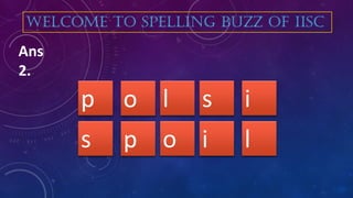 l so ip
Ans
2.
o ip ls
WELCOME TO SPELLING BUZZ OF IISC
 