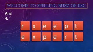 e ex pr
Ans
4.
WELCOME TO SPELLING BUZZ OF IISC
t
p ex re t
 