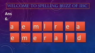 l r am eea
Ans
6.
r ae lm de
WELCOME TO SPELLING BUZZ OF IISC
 