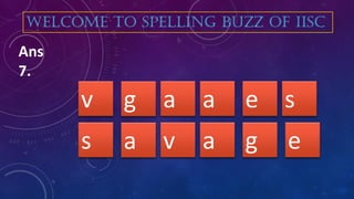 a ag ev
Ans
7.
WELCOME TO SPELLING BUZZ OF IISC
s
v aa gs e
 