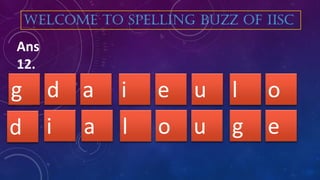 a i ud eg
WELCOME TO SPELLING BUZZ OF IISC
Ans
12.
l o
o ul ga eid
 