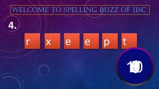 e ex pr
4.
WELCOME TO SPELLING BUZZ OF IISC
t
10987654321
 