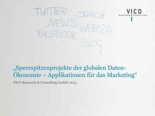 „Speerspitzenprojekte der globalen Daten-
Ökonomie – Applikationen für das Marketing“
VICO Research & Consulting GmbH 2013
 