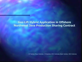 Gas-Lift Hybrid Application in Offshore Northwest Java Production Sharing Contract B.T.Santoso Maxus Indonesia , P.Priyandoko ARCO Indonesia, Boyke Harahap  ARCO Indonesia 