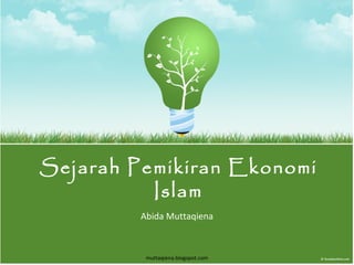 Sejarah Pemikiran Ekonomi Islam Abida Muttaqiena muttaqiena.blogspot.com 