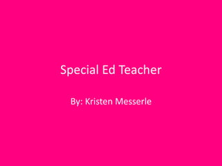 Special Ed Teacher

 By: Kristen Messerle
 