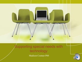 Supporting special needs with
technology
Madison Costner-P60

 