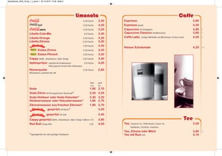Caffe
Limonata
0,33l Flasche 3,20
0,33l Flasche 3,20
0,33l Flasche 3,20
Libella Cola-Mix 0,5l Flasche 3,40
Libella Orange 0,33l Flasche 3,20
Libella Zitrone 0,33l Flasche 3,20
0,35l Flasche 3,20
Eistee Zirone 0,33l Flasche 3,20
Eistee Pfirsich 0,33l Flasche 3,20
Cappy Marille, Johannisbeere, Apfel, Orange 0,25l Flasche 3,40
Apfelspritzer naturtrüb mit Granderwasser 0,5l Flasche 4,00
Direkt gepresst mit oder ohne Kohlensäure
Römerquelle 0,33l Flasche 2,80
Mineralwasser, prickelnd oder still
klein groß
0,3l 0,5
Soda 1,80 2,70
Soda Zitron mit frisch gepresstem Zitronensaft* 2,30 3,20
Soda Himbeer oder Soda Holunder* 2,30 3,20
Himbeerwasser oder Holunderwasser* 1,80 2,70
Zitronenwasser aus frischen Zitronen* 1,80 2,70
gespritzt mit Wasser* 3,20
gespritzt mit Soda 3,40
Cappy gespritzt Marille, Johannisbeere, Apfel, Orange, Erdbeere 0,5l 3,80
Red Bull Energy Drink 0,25l 4,00
*Jugendgetränk zum extra günstigen Sonderpreis
Espresso 2,60
Espresso grande 4,00
Capuccino mit Schlagobers 3,80 G
Capuccino Classico mit Milchschaum 3,60 G
Caffe Latte, cremiger Milchkaffee mit Milchschaum, im Glas serviert 4,20 G
Heisse Schokolade 4,20 GH
Tee
Tee, Schwarzer Tee, Pfefferminztee, Grüner Tee, 3,00
Kamillentee, Früchtetee, Kräutertee,
Tee, Zitrone oder Milch 3,60 G
Tee mit Rum (2cl) 4,10
Speisekarte_2020_Druck_1_Layout 1 30.10.2019 10:36 Seite 5
 