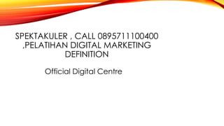 SPEKTAKULER , CALL 0895711100400
,PELATIHAN DIGITAL MARKETING
DEFINITION
Official Digital Centre
 
